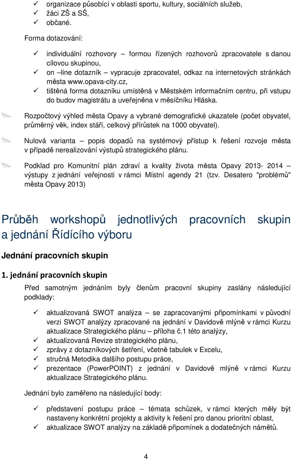 cz, tištěná forma dotazníku umístěná v Městském informačním centru, při vstupu do budov magistrátu a uveřejněna v měsíčníku Hláska.