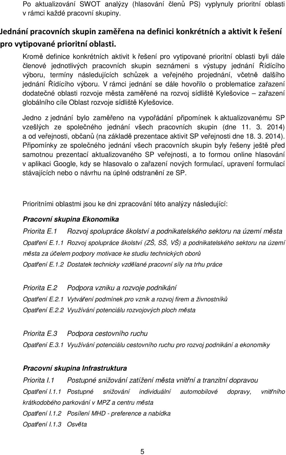 Kromě definice konkrétních aktivit k řešení pro vytipované prioritní oblasti byli dále členové jednotlivých pracovních skupin seznámeni s výstupy jednání Řídícího výboru, termíny následujících