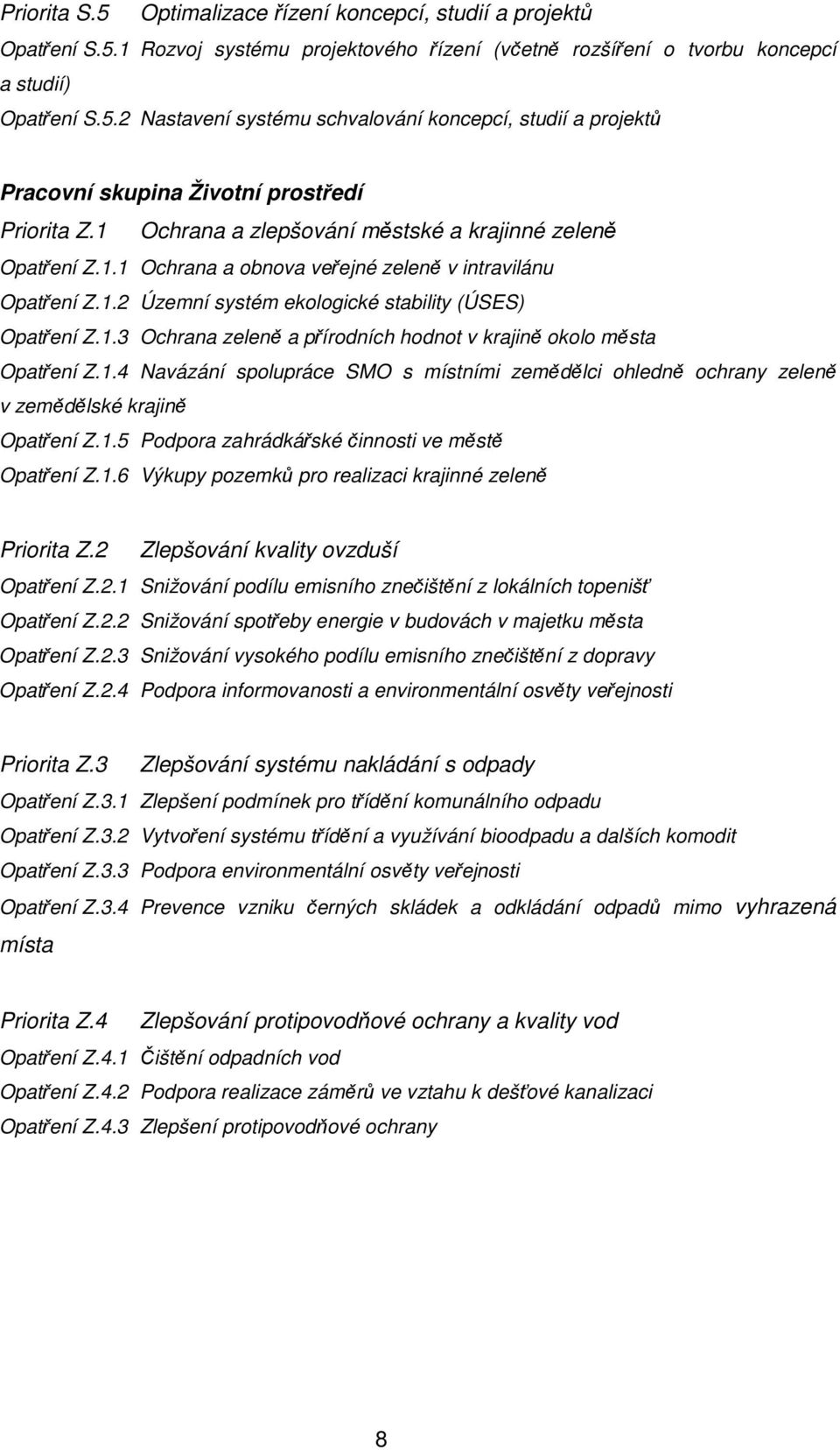 1.4 Navázání spolupráce SMO s místními zemědělci ohledně ochrany zeleně v zemědělské krajině Opatření Z.1.5 Podpora zahrádkářské činnosti ve městě Opatření Z.1.6 Výkupy pozemků pro realizaci krajinné zeleně Priorita Z.