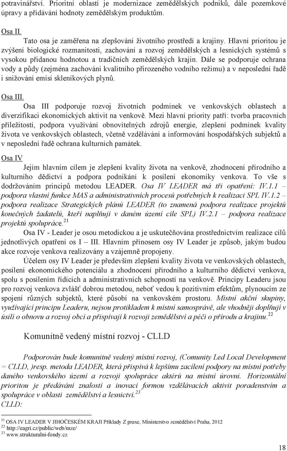 Dále se podporuje ochrana vody a pdy (zejména zachování kvalitního pirozeného vodního režimu) a v neposlední ad i snižování emisí skleníkových plyn. Osa III.