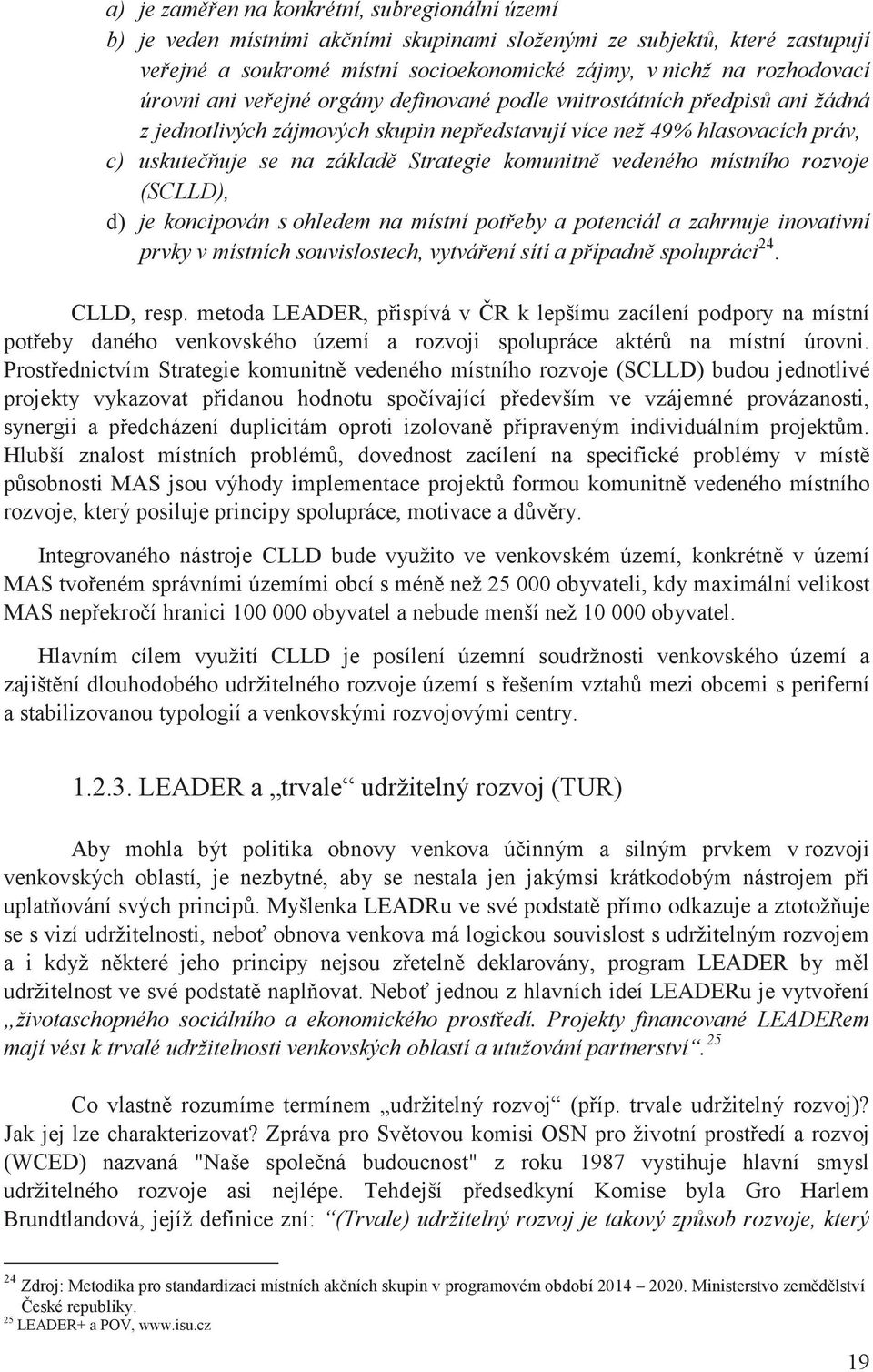 místního rozvoje (SCLLD), d) je koncipován s ohledem na místní poteby a potenciál a zahrnuje inovativní prvky v místních souvislostech, vytváení sítí a pípadn spolupráci 24. CLLD, resp.