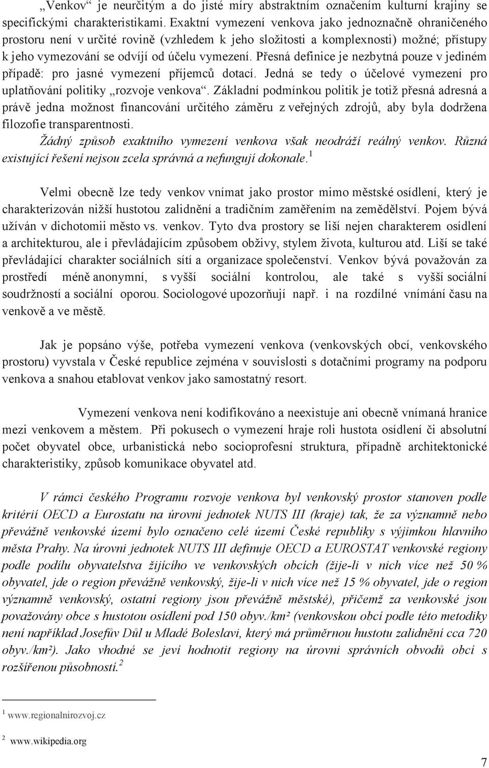 Pesná definice je nezbytná pouze v jediném pípad: pro jasné vymezení píjemc dotací. Jedná se tedy o úelové vymezení pro uplatování politiky rozvoje venkova.