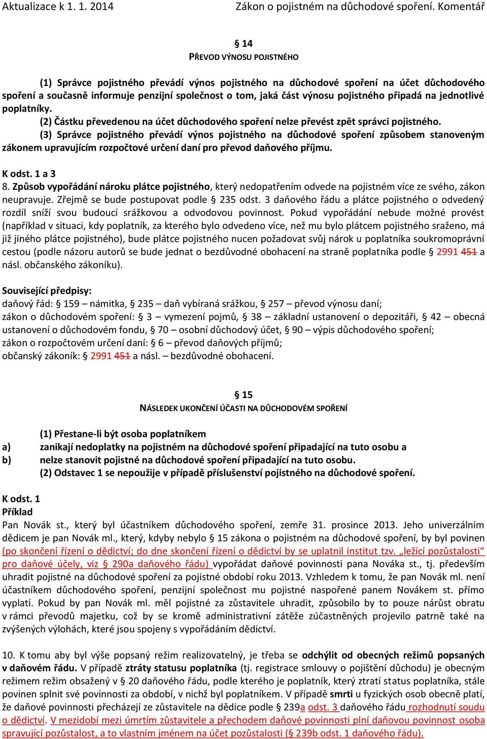 (3) Správce pojistného převádí výnos pojistného na důchodové spoření způsobem stanoveným zákonem upravujícím rozpočtové určení daní pro převod daňového příjmu. a 3 8.