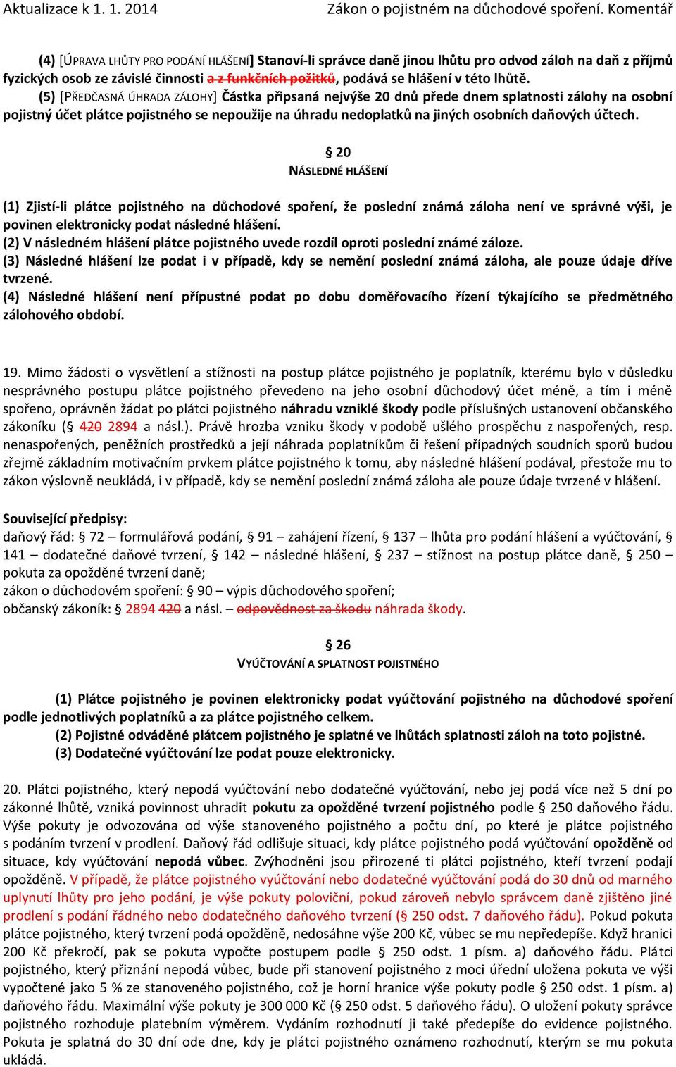 účtech. 20 NÁSLEDNÉ HLÁŠENÍ (1) Zjistí-li plátce pojistného na důchodové spoření, že poslední známá záloha není ve správné výši, je povinen elektronicky podat následné hlášení.