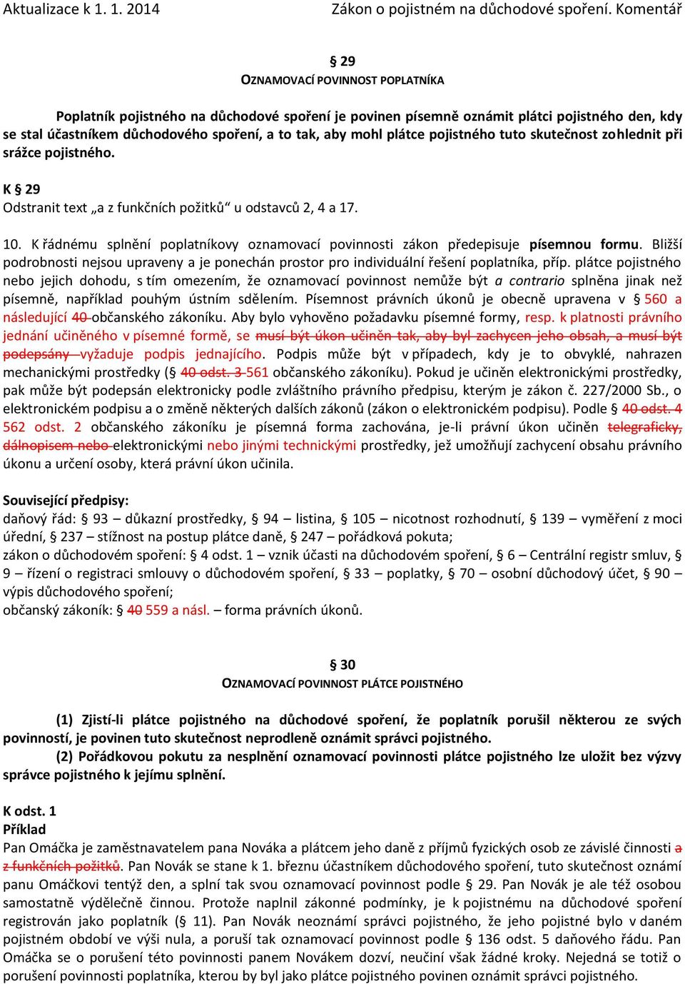 K řádnému splnění poplatníkovy oznamovací povinnosti zákon předepisuje písemnou formu. Bližší podrobnosti nejsou upraveny a je ponechán prostor pro individuální řešení poplatníka, příp.