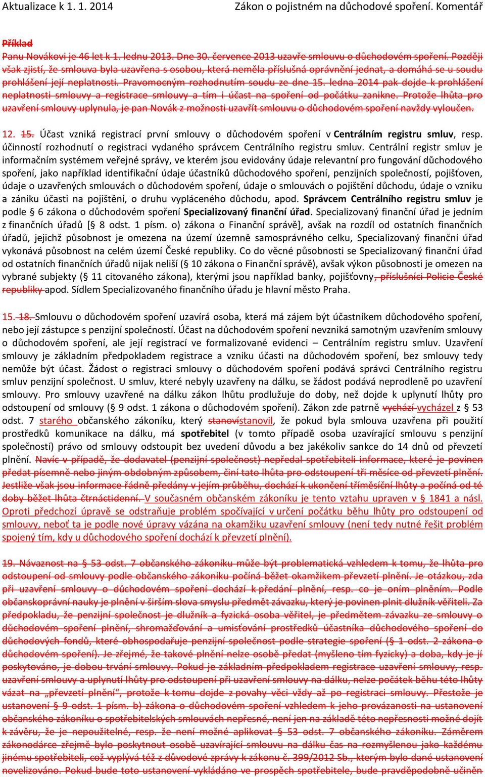 ledna 2014 pak dojde k prohlášení neplatnosti smlouvy a registrace smlouvy a tím i účast na spoření od počátku zanikne.