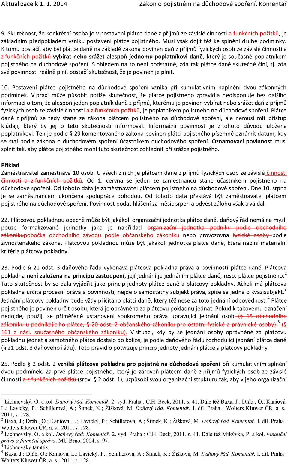 K tomu postačí, aby byl plátce daně na základě zákona povinen daň z příjmů fyzických osob ze závislé činnosti a z funkčních požitků vybírat nebo srážet alespoň jednomu poplatníkovi daně, který je