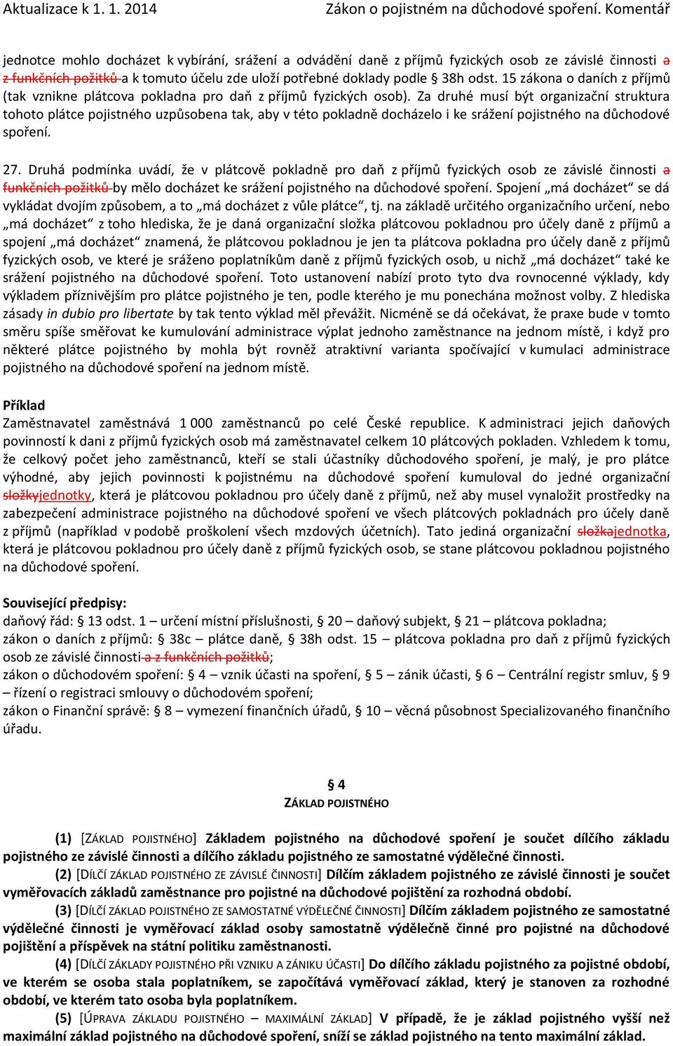 Za druhé musí být organizační struktura tohoto plátce pojistného uzpůsobena tak, aby v této pokladně docházelo i ke srážení pojistného na důchodové spoření. 27.