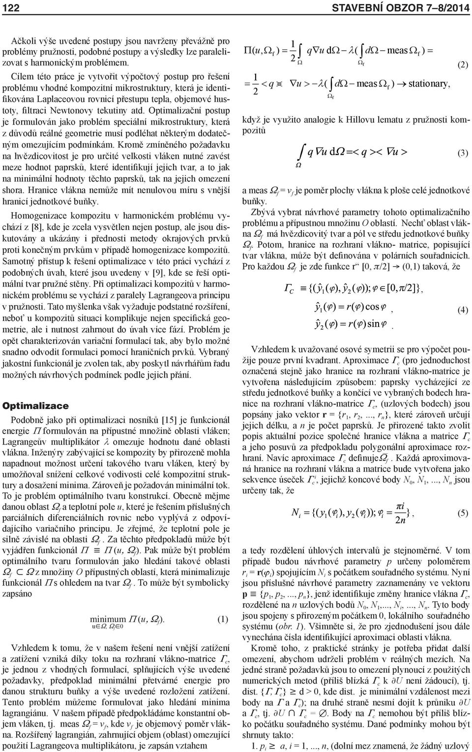 toty, iltraci Newtonovy tekutiny atd. Optimalizační postup je ormulován jako problém speciální mikrostruktury, která z důvodů reálné geometrie musí podléhat některým dodatečným omezujícím podmínkám.