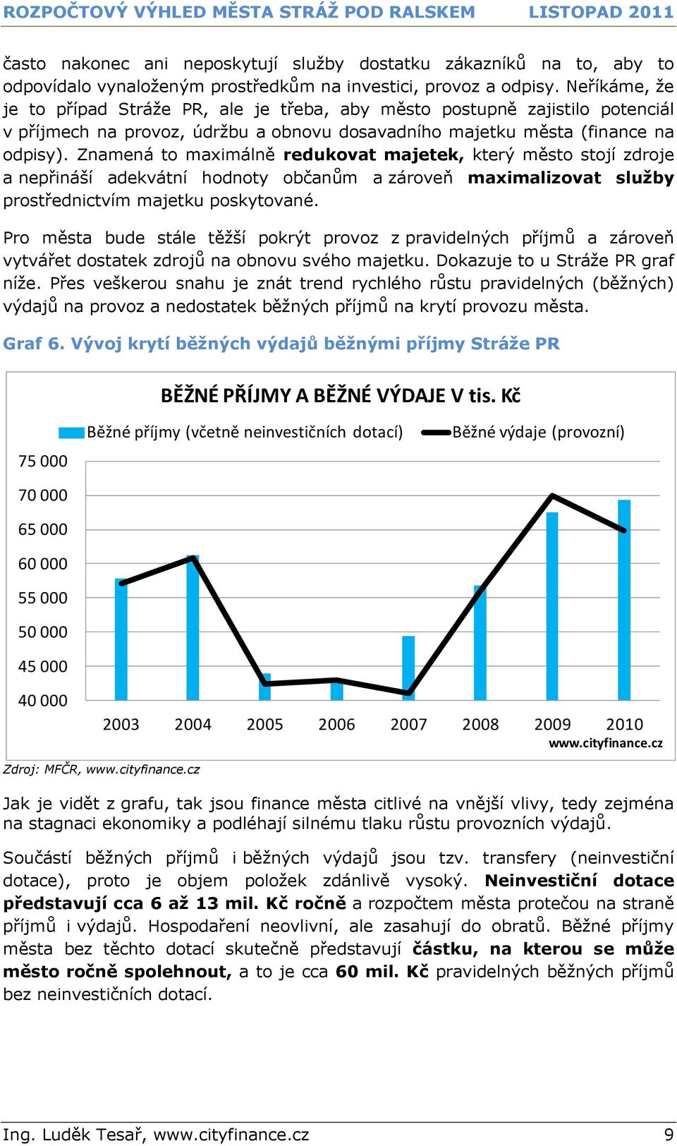 Znamená to maximálně redukovat majetek, který město stojí zdroje a nepřináší adekvátní hodnoty občanům a zároveň maximalizovat sluţby prostřednictvím majetku poskytované.