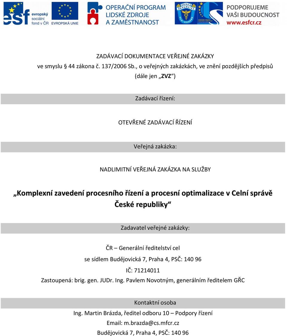 SLUŽBY Komplexní zavedení procesního řízení a procesní optimalizace v Celní správě České republiky Zadavatel veřejné zakázky: ČR Generální ředitelství cel se