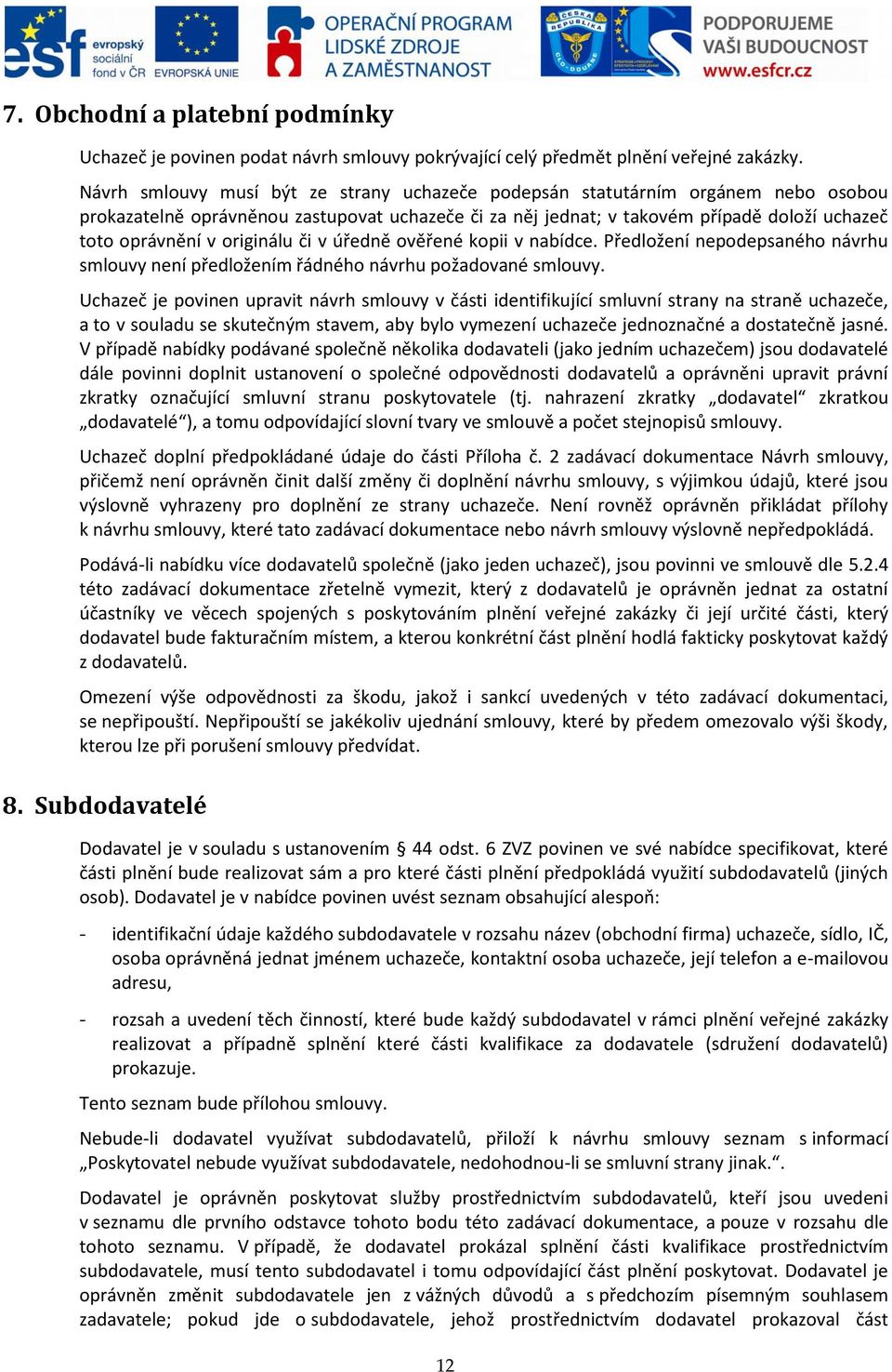 originálu či v úředně ověřené kopii v nabídce. Předložení nepodepsaného návrhu smlouvy není předložením řádného návrhu požadované smlouvy.