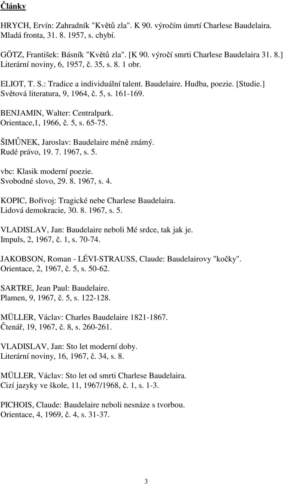 ] Světová literatura, 9, 1964, č. 5, s. 161-169. BENJAMIN, Walter: Centralpark. Orientace,1, 1966, č. 5, s. 65-75. ŠIMŮNEK, Jaroslav: Baudelaire méně známý. Rudé právo, 19. 7. 1967, s. 5. vbc: Klasik moderní poezie.