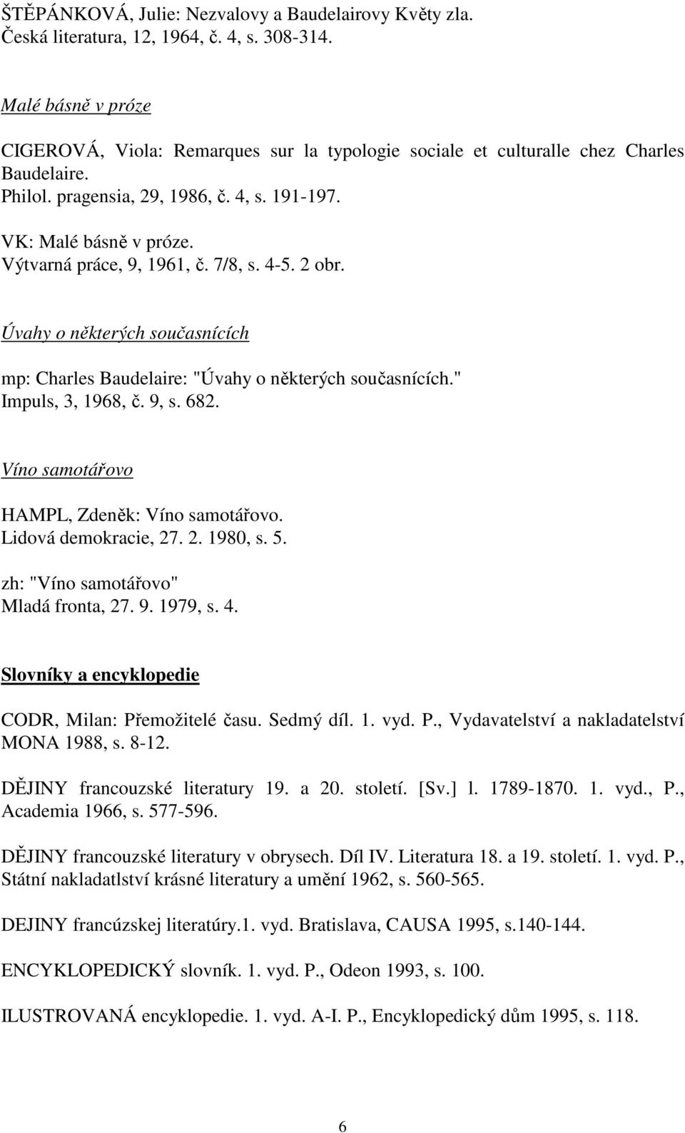 Výtvarná práce, 9, 1961, č. 7/8, s. 4-5. 2 obr. Úvahy o některých současnících mp: Charles Baudelaire: "Úvahy o některých současnících." Impuls, 3, 1968, č. 9, s. 682.