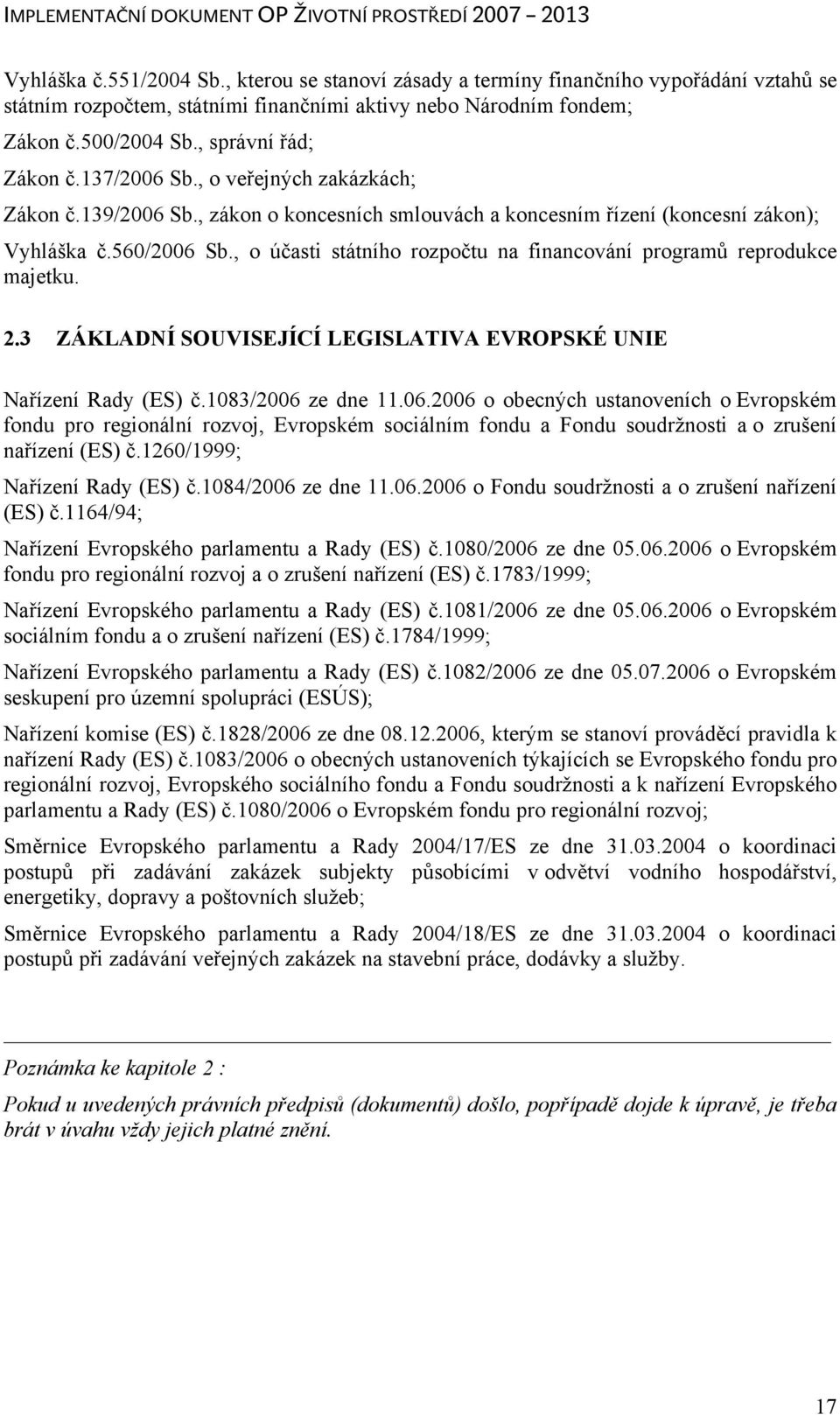 , o účasti státního rozpočtu na financování programů reprodukce majetku. 2.3 ZÁKLADNÍ SOUVISEJÍCÍ LEGISLATIVA EVROPSKÉ UNIE Nařízení Rady (ES) č.1083/2006 