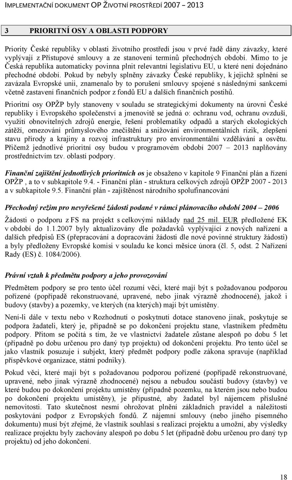 Pokud by nebyly splněny závazky České republiky, k jejichž splnění se zavázala Evropské unii, znamenalo by to porušení smlouvy spojené s následnými sankcemi včetně zastavení finančních podpor z fondů