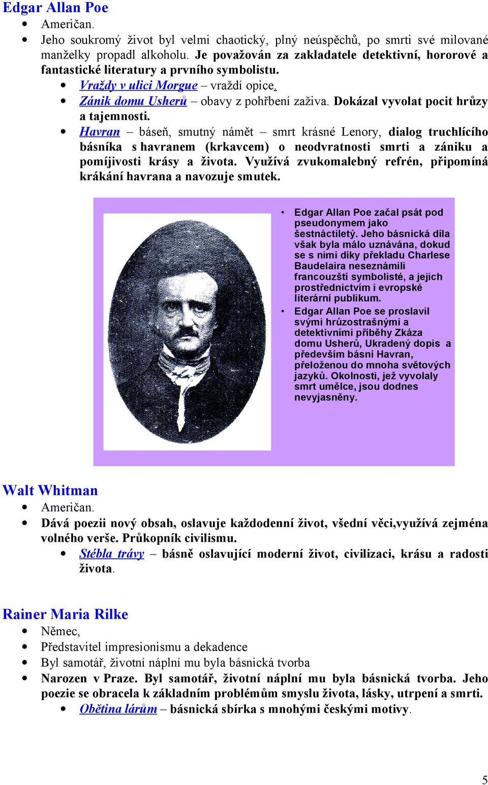 Dokázal vyvolat pocit hrůzy a tajemnosti. Havran báseň, smutný námět smrt krásné Lenory, dialog truchlícího básníka s havranem (krkavcem) o neodvratnosti smrti a zániku a pomíjivosti krásy a života.