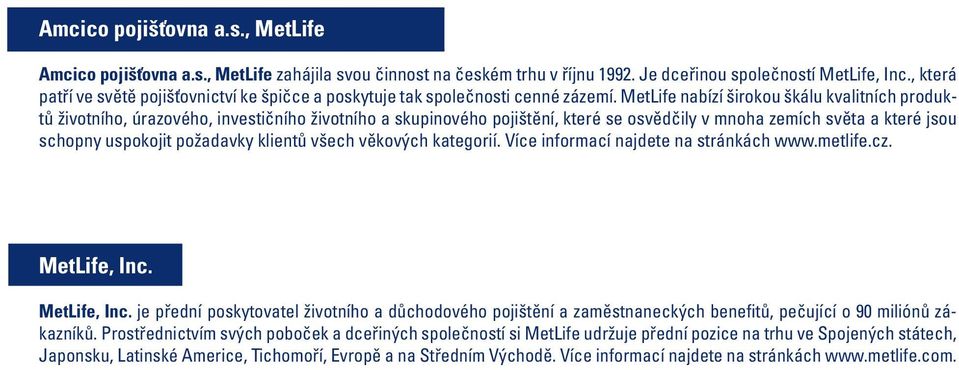 MetLife nabízí širokou škálu kvalitních produktů životního, úrazového, investičního životního a skupinového pojištění, které se osvědčily v mnoha zemích světa a které jsou schopny uspokojit požadavky