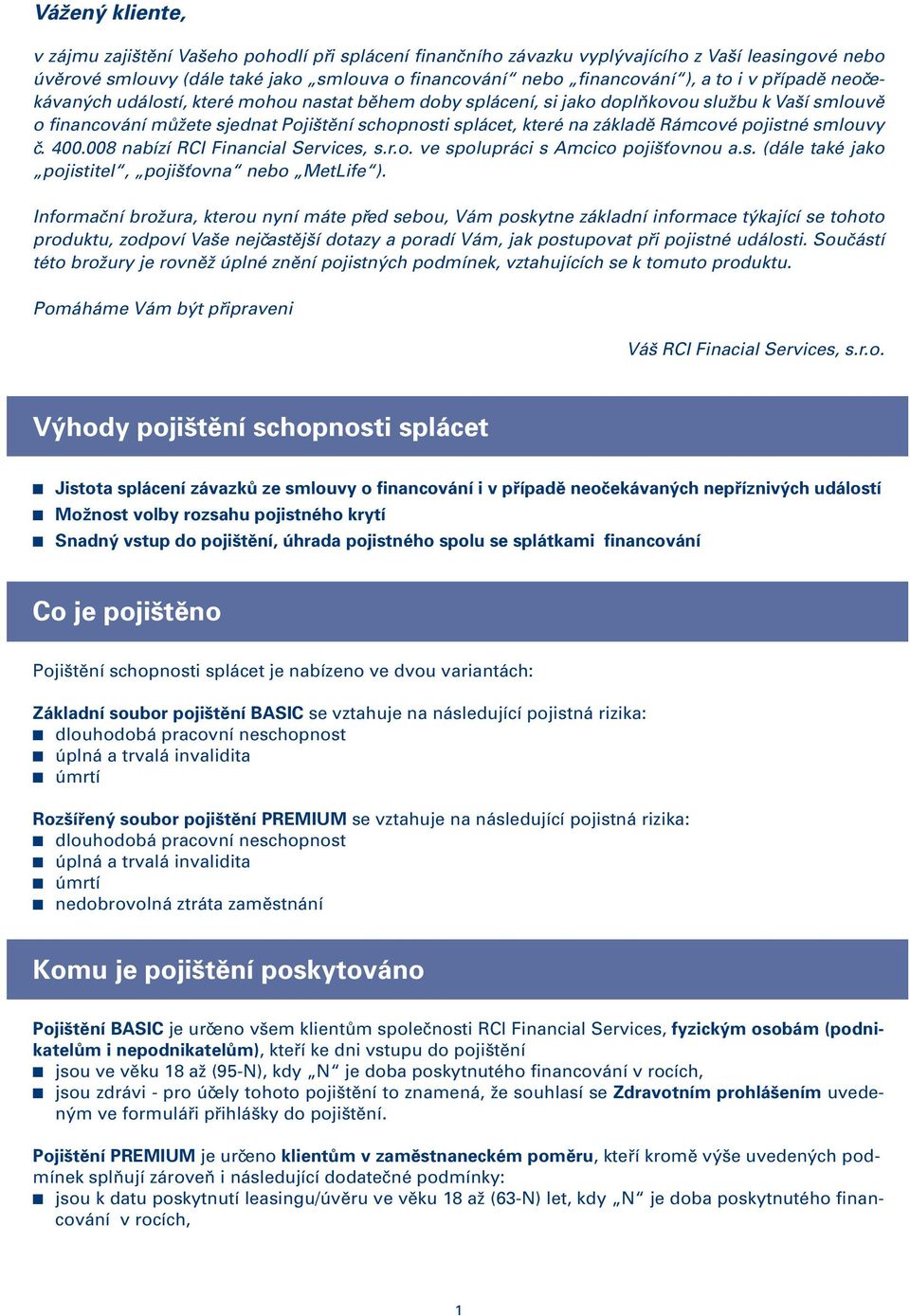 pojistné smlouvy č. 400.008 nabízí RCI Financial Services, s.r.o. ve spolupráci s Amcico pojišťovnou a.s. (dále také jako pojistitel, pojišťovna nebo MetLife ).