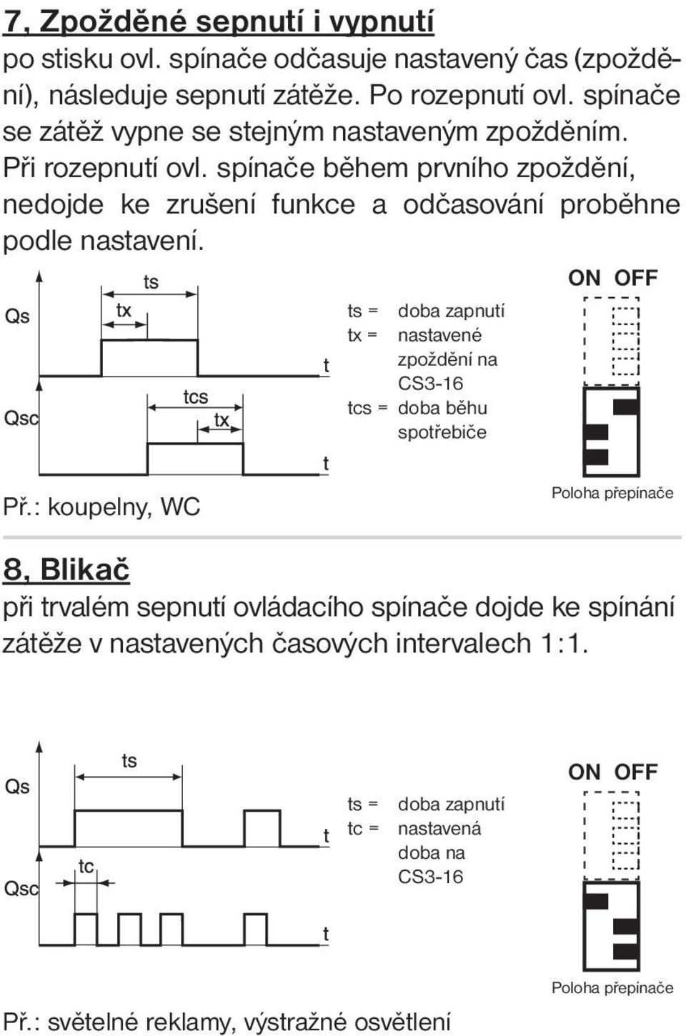 spínače během prvního zpoždění, nedojde ke zrušení funkce a odčasování proběhne podle nastavení.