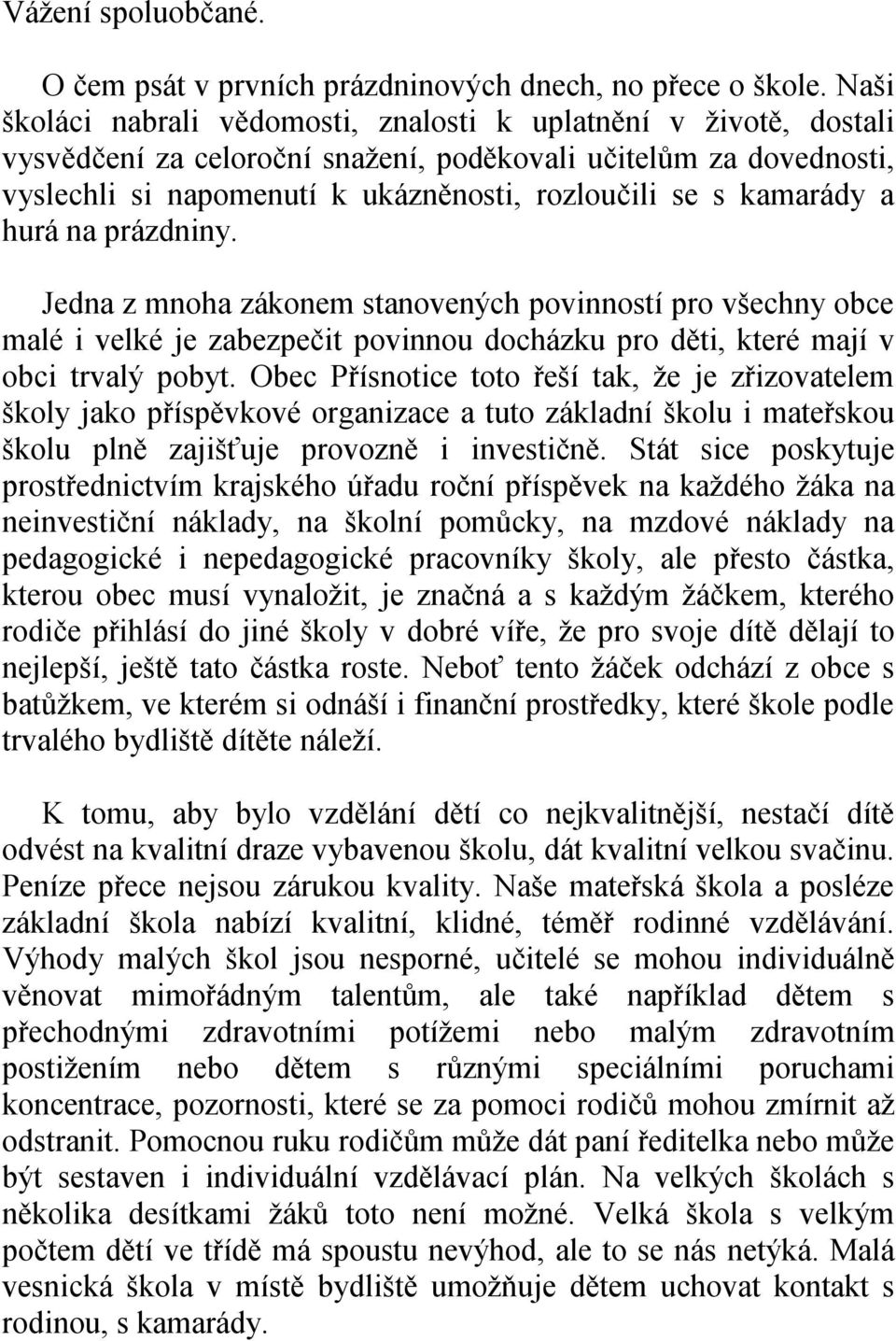 kamarády a hurá na prázdniny. Jedna z mnoha zákonem stanovených povinností pro všechny obce malé i velké je zabezpečit povinnou docházku pro děti, které mají v obci trvalý pobyt.