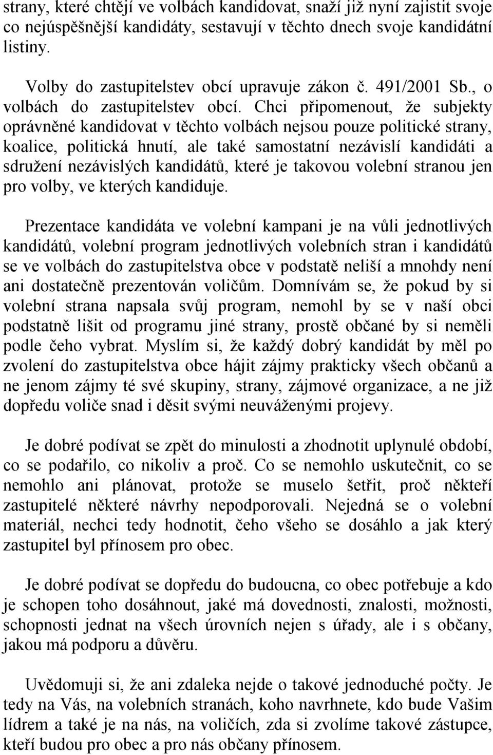 Chci připomenout, že subjekty oprávněné kandidovat v těchto volbách nejsou pouze politické strany, koalice, politická hnutí, ale také samostatní nezávislí kandidáti a sdružení nezávislých kandidátů,