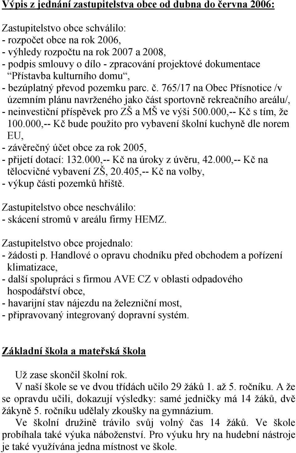 765/17 na Obec Přísnotice /v územním plánu navrženého jako část sportovně rekreačního areálu/, - neinvestiční příspěvek pro ZŠ a MŠ ve výši 500.000,-- Kč s tím, že 100.