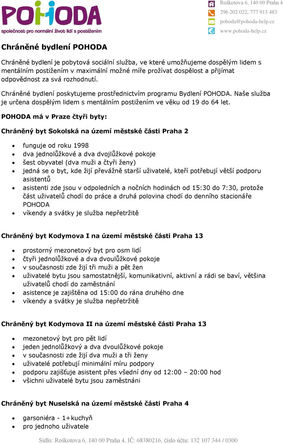 POHODA má v Praze čtyři byty: Chráněný byt Sokolská na území městské části Praha 2 funguje od roku 1998 dva jednolůžkové a dva dvojlůžkové pokoje šest obyvatel (dva muži a čtyři ženy) jedná se o byt,