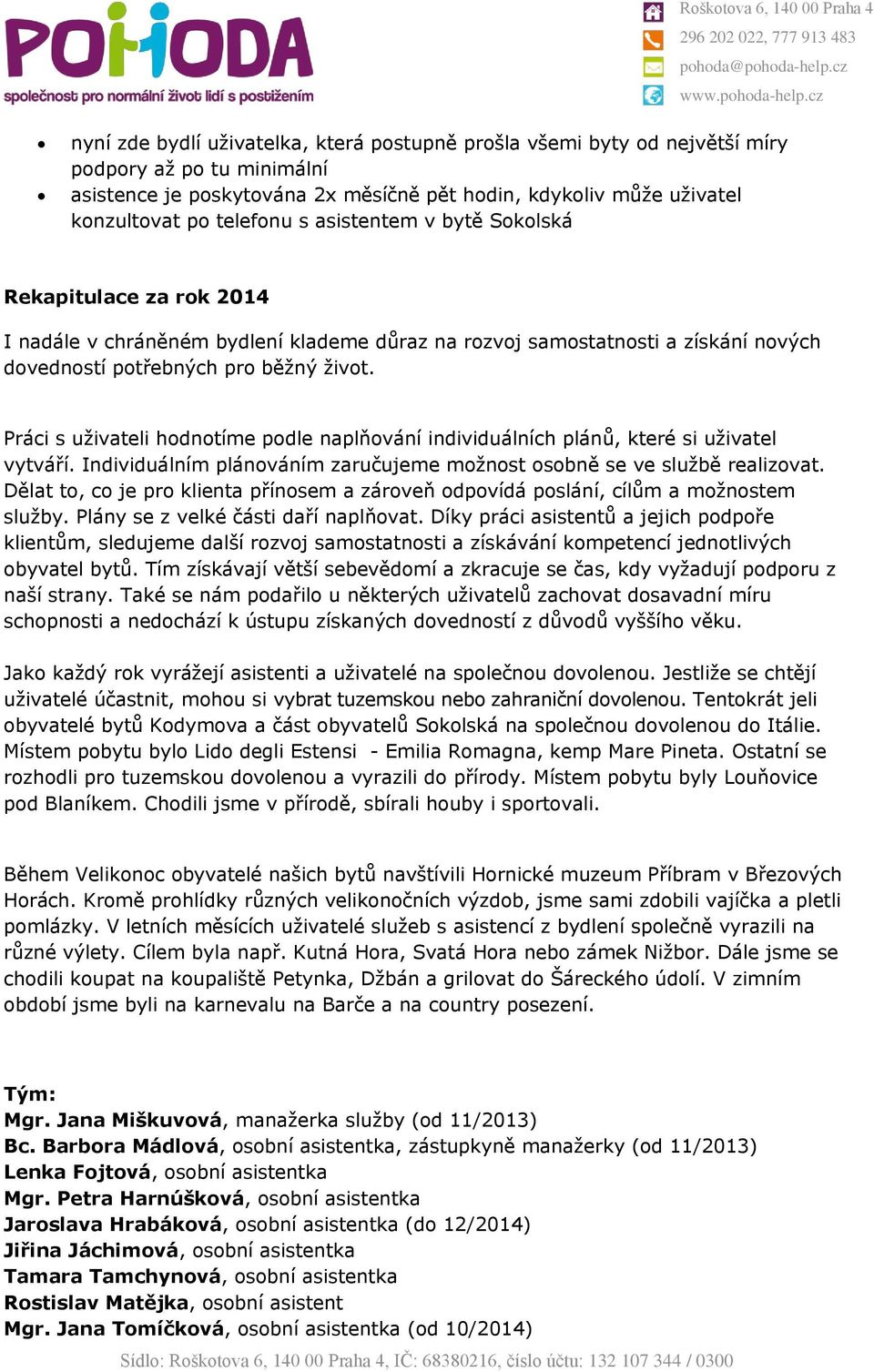 Práci s uživateli hodnotíme podle naplňování individuálních plánů, které si uživatel vytváří. Individuálním plánováním zaručujeme možnost osobně se ve službě realizovat.