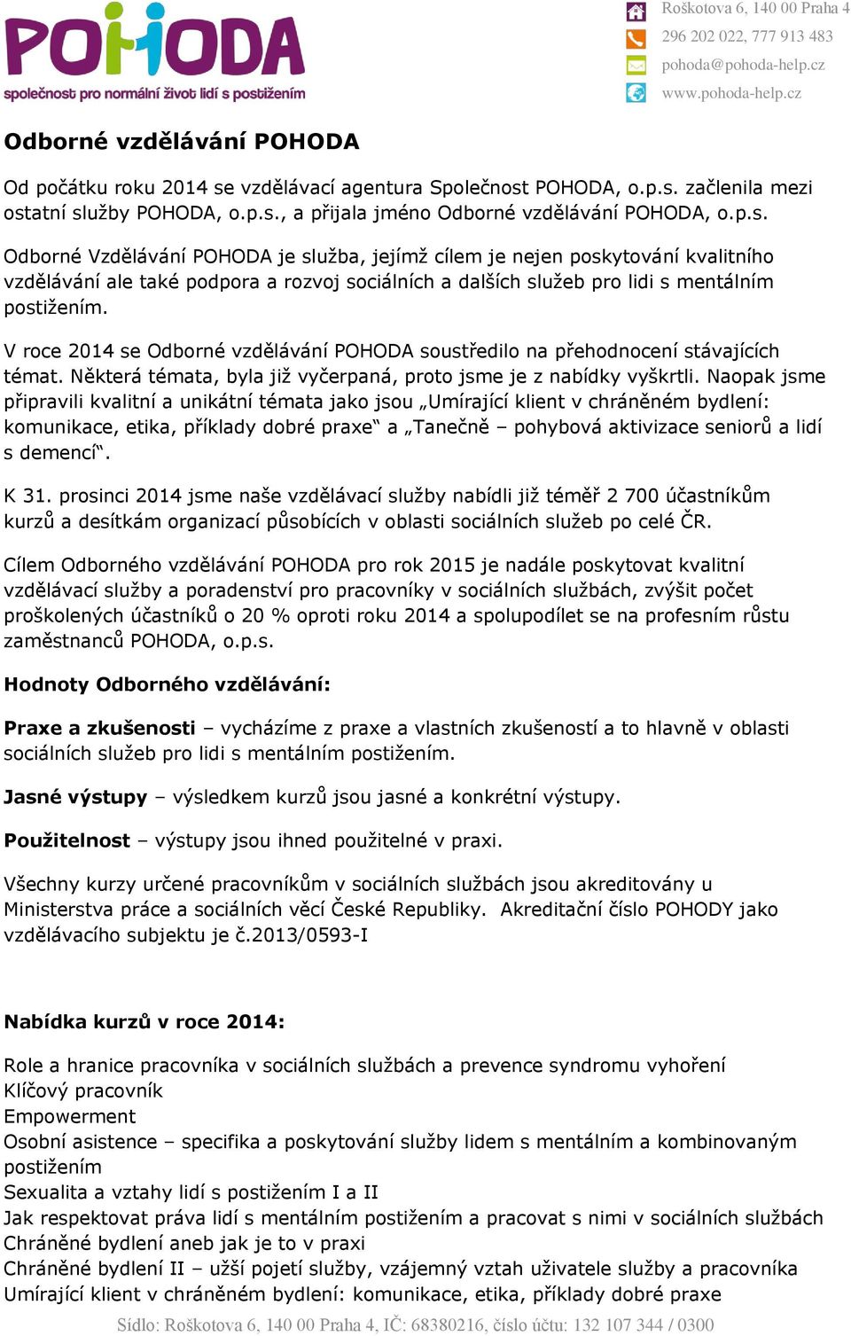 POHODA, o.p.s. začlenila mezi ostatní služby POHODA, o.p.s., a přijala jméno Odborné vzdělávání POHODA, o.p.s. Odborné Vzdělávání POHODA je služba, jejímž cílem je nejen poskytování kvalitního vzdělávání ale také podpora a rozvoj sociálních a dalších služeb pro lidi s mentálním postižením.