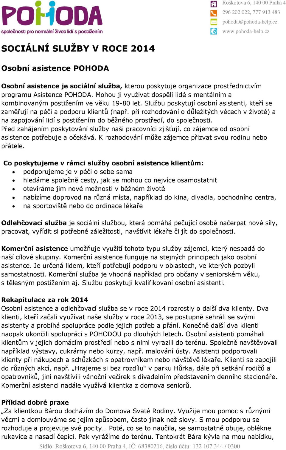 při rozhodování o důležitých věcech v životě) a na zapojování lidí s postižením do běžného prostředí, do společnosti.