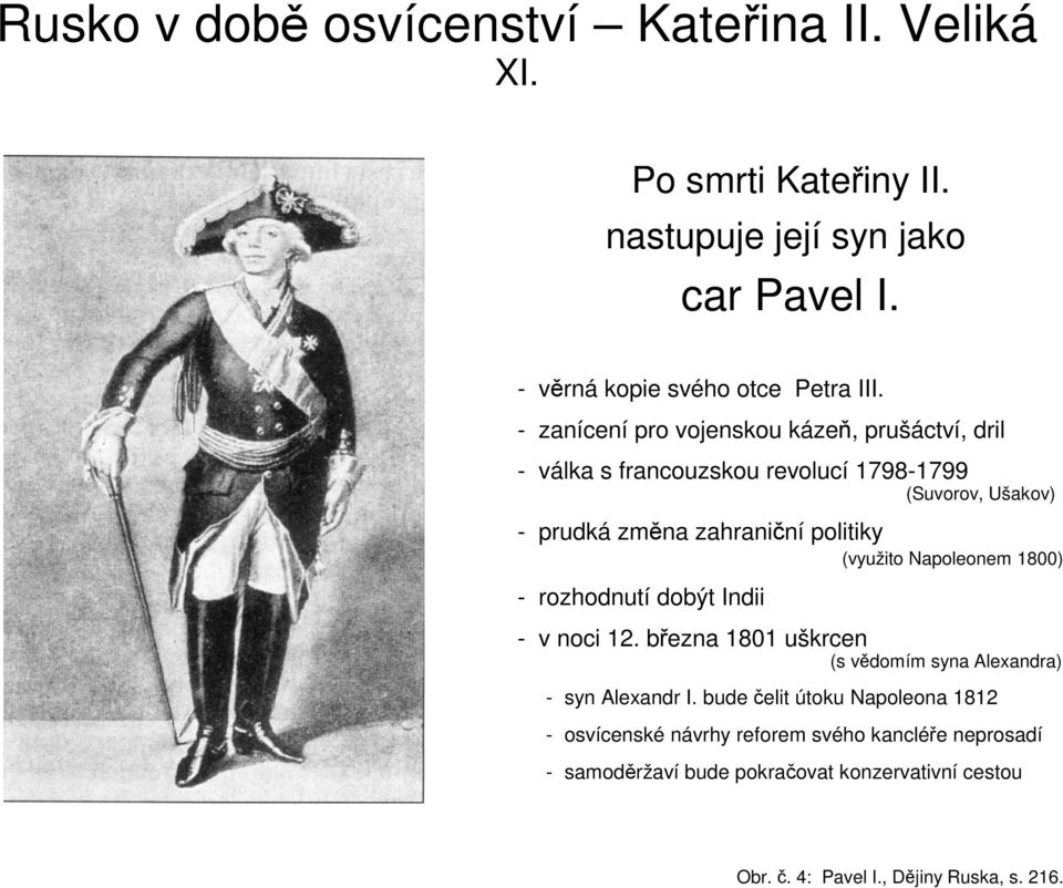 politiky (využito Napoleonem 1800) - rozhodnutí dobýt Indii - v noci 12. března 1801 uškrcen (s vědomím syna Alexandra) - syn Alexandr I.