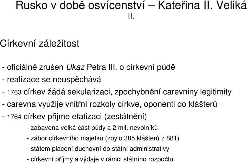 využije vnitřní rozkoly církve, oponenti do klášterů - 1764 církev přijme etatizaci (zestátnění) - zabavena velká část