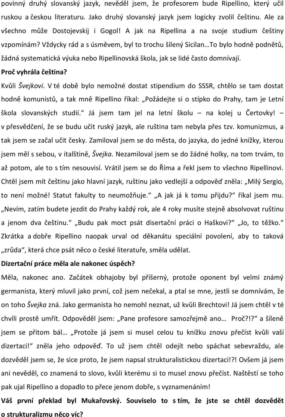 Vždycky rád a s úsměvem, byl to trochu šílený Sicilan To bylo hodně podnětů, žádná systematická výuka nebo Ripellinovská škola, jak se lidé často domnívají. Proč vyhrála čeština? Kvůli Švejkovi.