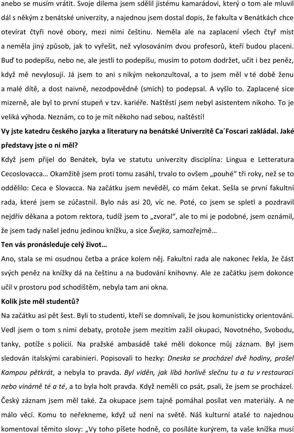 češtinu. Neměla ale na zaplacení všech čtyř míst a neměla jiný způsob, jak to vyřešit, než vylosováním dvou profesorů, kteří budou placeni.