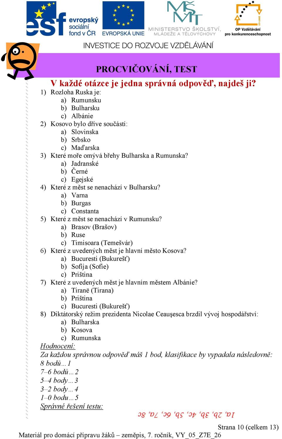 a) Jadranské b) Černé c) Egejské 4) Které z měst se nenachází v Bulharsku? a) Varna b) Burgas c) Constanta 5) Které z měst se nenachází v Rumunsku?