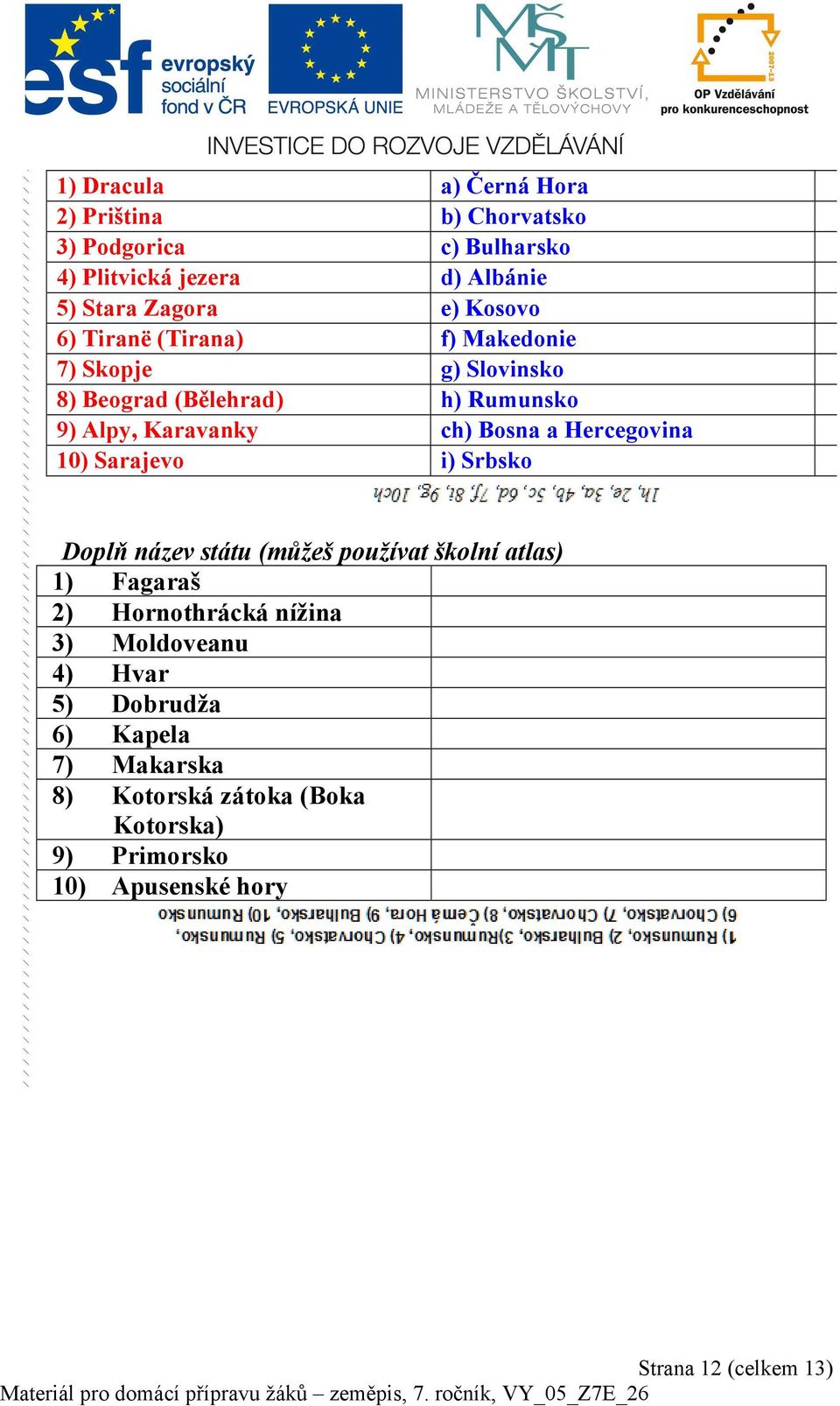 Hercegovina 10) Sarajevo i) Srbsko Doplň název státu (můžeš používat školní atlas) 1) Fagaraš 2) Hornothrácká nížina 3)