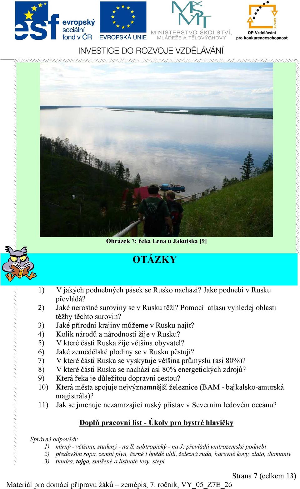 6) Jaké zemědělské plodiny se v Rusku pěstují? 7) V které části Ruska se vyskytuje většina průmyslu (asi 80%)? 8) V které části Ruska se nachází asi 80% energetických zdrojů?