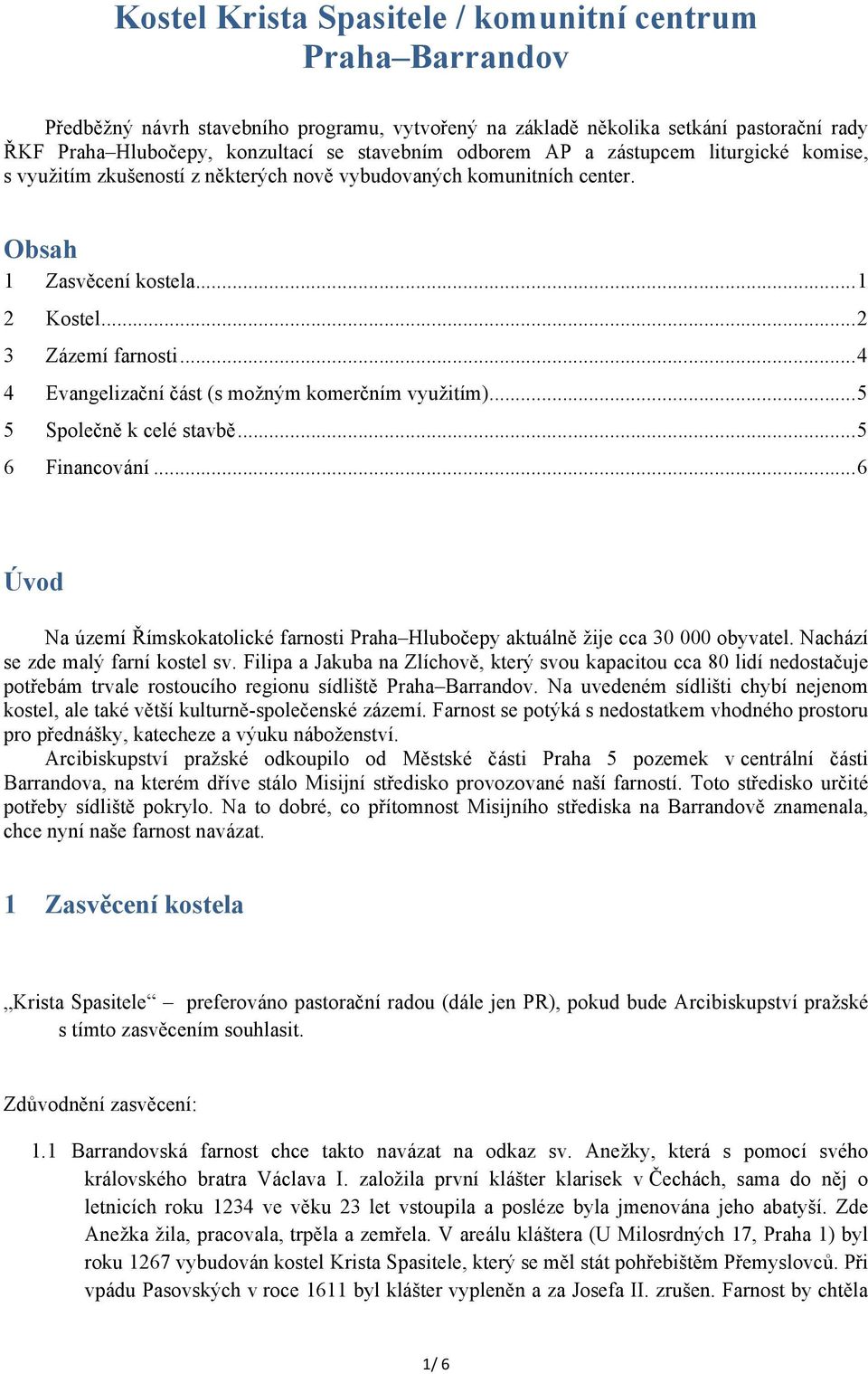 .. 4 4 Evangelizační část (s možným komerčním využitím)... 5 5 Společně k celé stavbě... 5 6 Financování... 6 Úvod Na území Římskokatolické farnosti Praha Hlubočepy aktuálně žije cca 30 000 obyvatel.