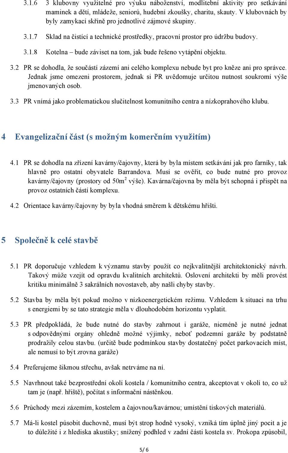 3.2 PR se dohodla, že součástí zázemí ani celého komplexu nebude byt pro kněze ani pro správce. Jednak jsme omezeni prostorem, jednak si PR uvědomuje určitou nutnost soukromí výše jmenovaných osob. 3.