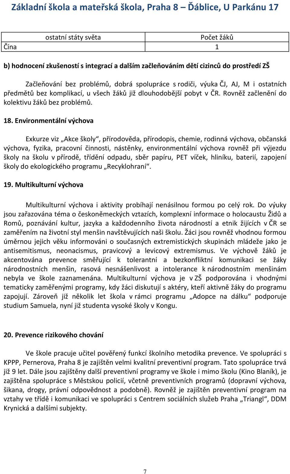 Environmentální výchova Exkurze viz Akce školy, přírodověda, přírodopis, chemie, rodinná výchova, občanská výchova, fyzika, pracovní činnosti, nástěnky, environmentální výchova rovněž při výjezdu