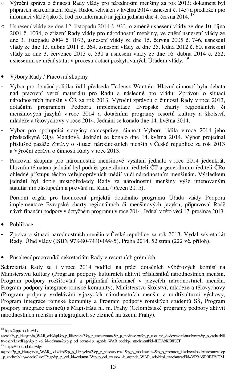 října 2001 č. 1034, o zřízení Rady vlády pro národnostní menšiny, ve znění usnesení vlády ze dne 3. listopadu 2004 č. 1073, usnesení vlády ze dne 15. června 2005 č. 746, usnesení vlády ze dne 13.