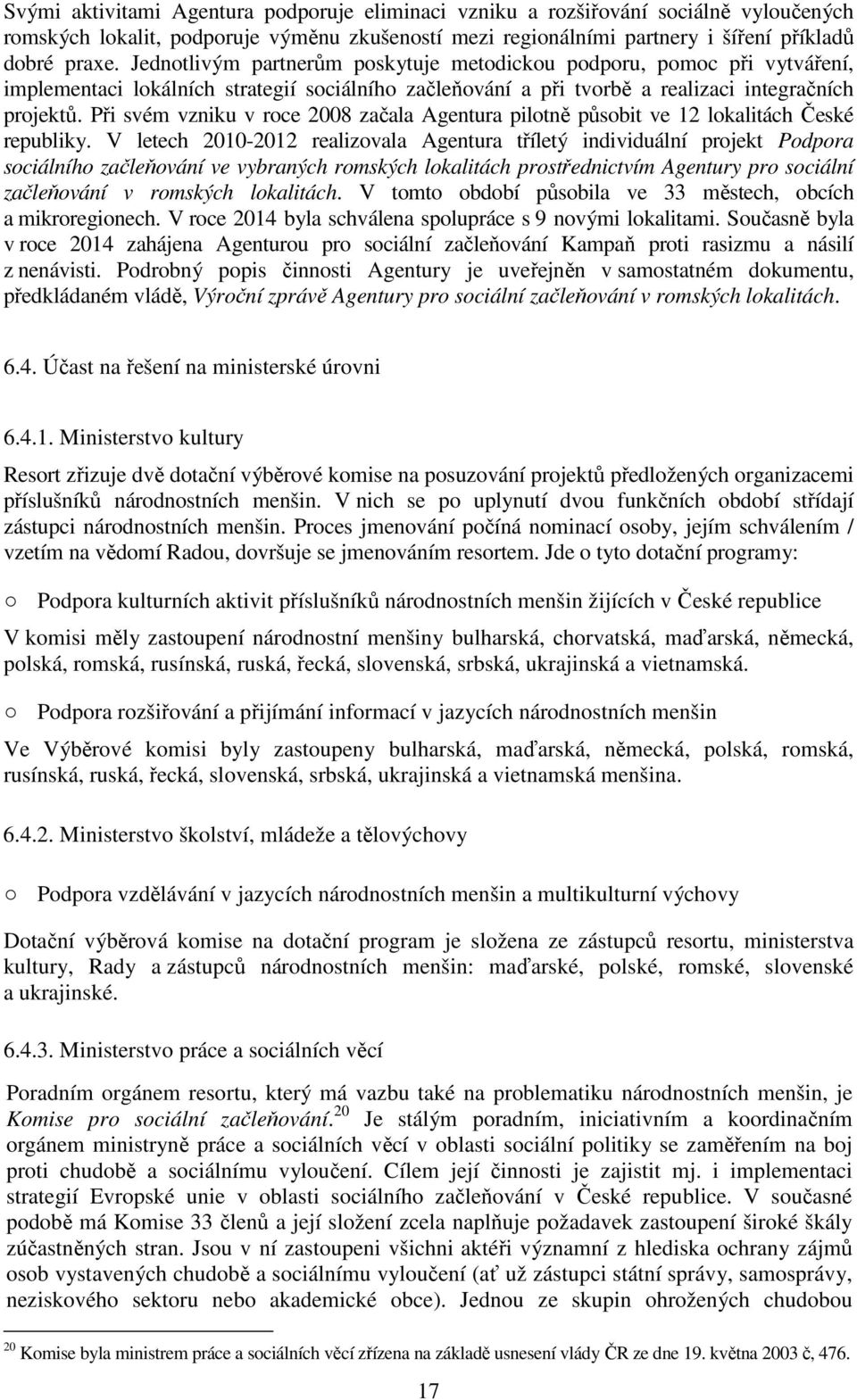 Při svém vzniku v roce 2008 začala Agentura pilotně působit ve 12 lokalitách České republiky.