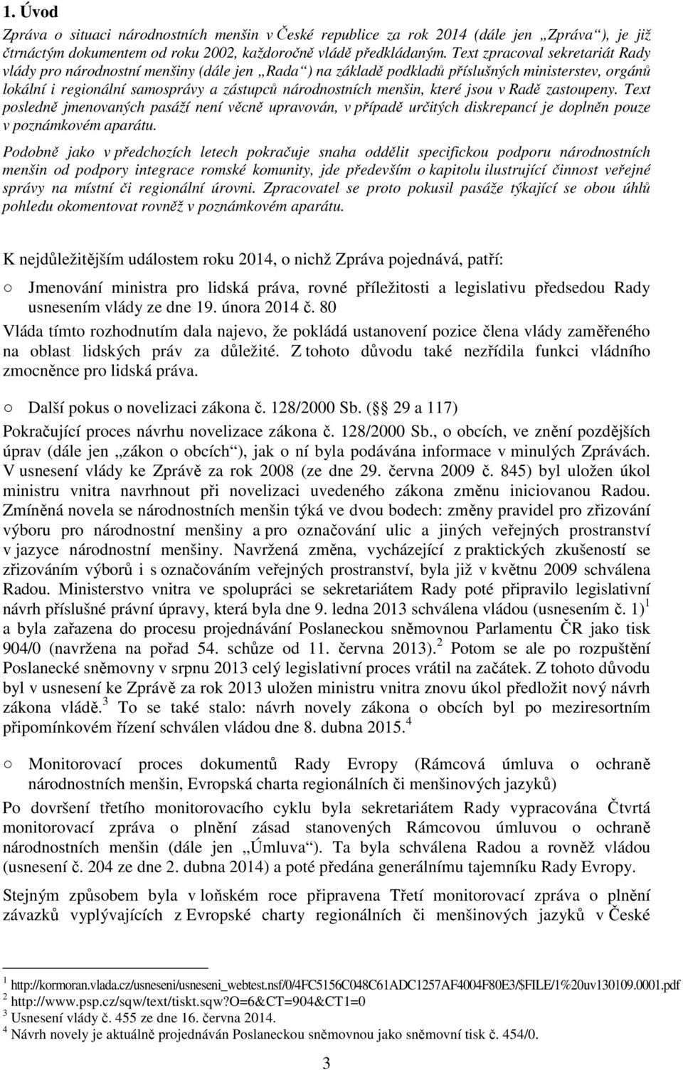 které jsou v Radě zastoupeny. Text posledně jmenovaných pasáží není věcně upravován, v případě určitých diskrepancí je doplněn pouze v poznámkovém aparátu.