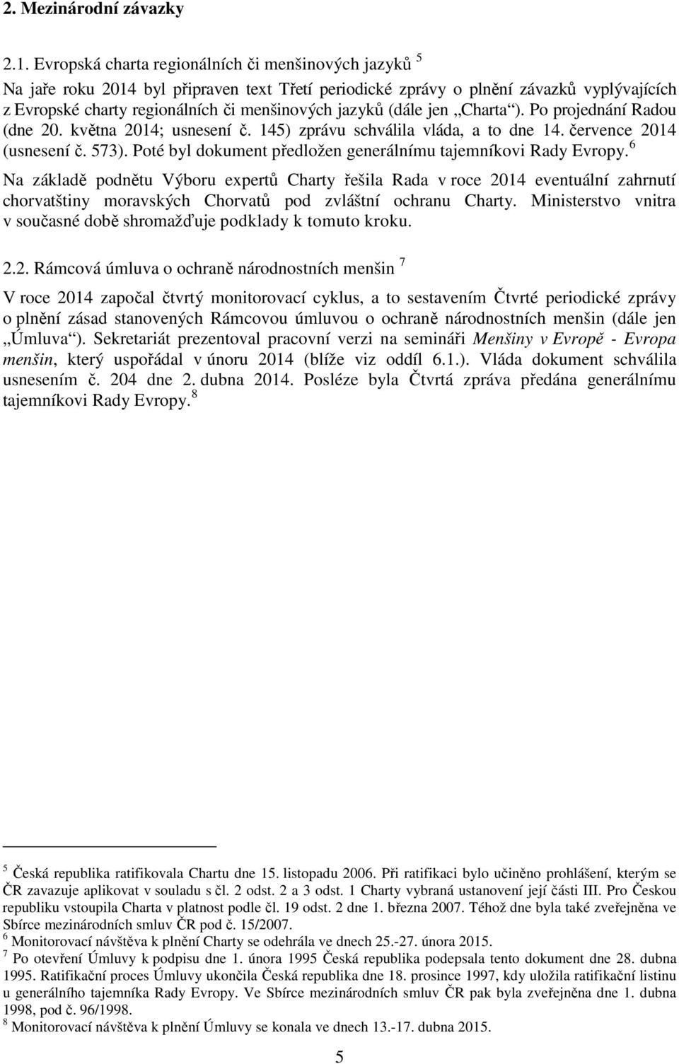 (dále jen Charta ). Po projednání Radou (dne 20. května 2014; usnesení č. 145) zprávu schválila vláda, a to dne 14. července 2014 (usnesení č. 573).