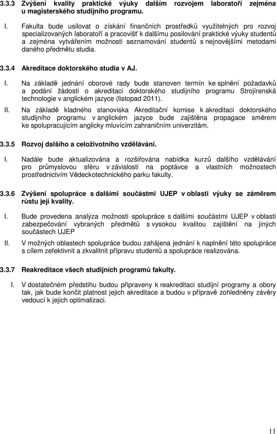 seznamování studentů s nejnovějšími metodami daného předmětu studia. 3.3.4 Akreditace doktorského studia v AJ. I.