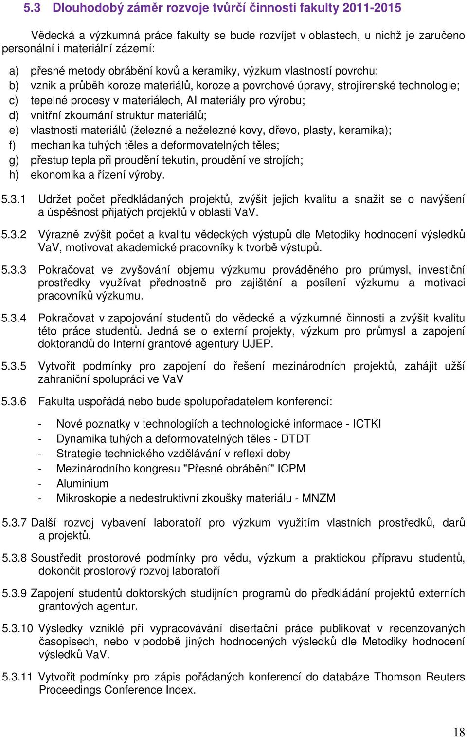 výrobu; d) vnitřní zkoumání struktur materiálů; e) vlastnosti materiálů (železné a neželezné kovy, dřevo, plasty, keramika); f) mechanika tuhých těles a deformovatelných těles; g) přestup tepla při