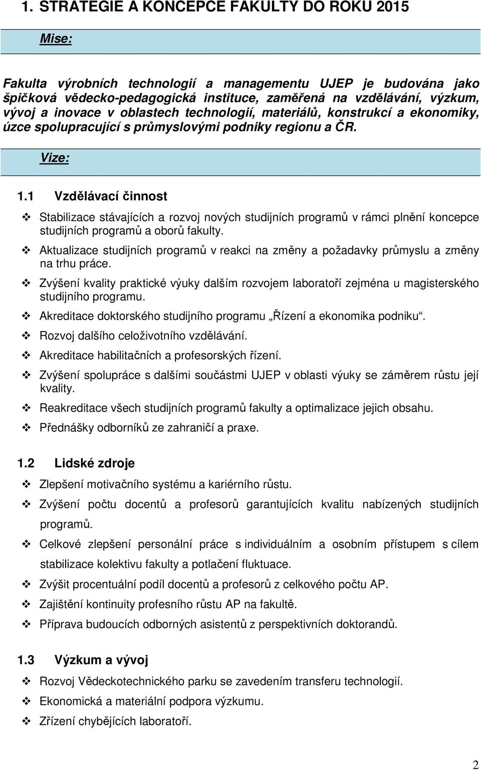 1 Vzdělávací činnost Stabilizace stávajících a rozvoj nových studijních programů v rámci plnění koncepce studijních programů a oborů fakulty.