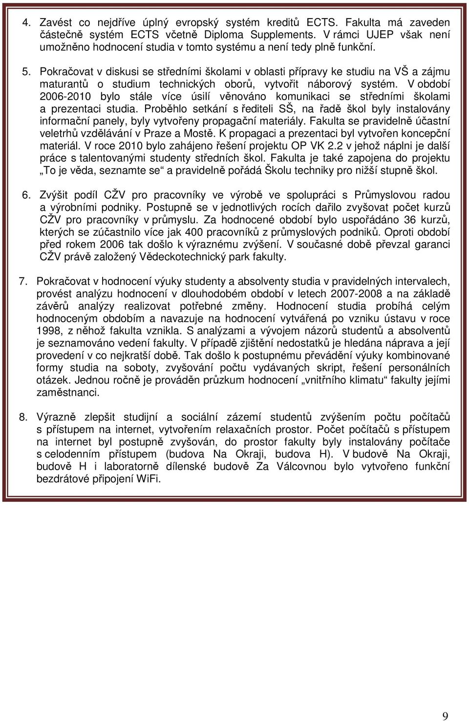 Pokračovat v diskusi se středními školami v oblasti přípravy ke studiu na VŠ a zájmu maturantů o studium technických oborů, vytvořit náborový systém.