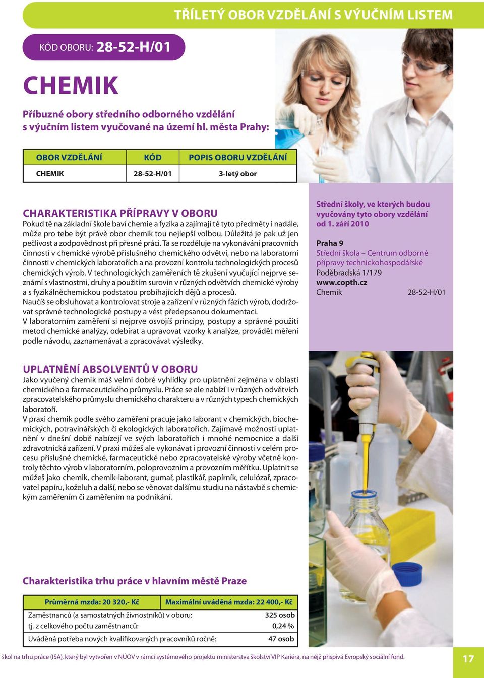 nadále, může pro tebe být právě obor chemik tou nejlepší volbou. Důležitá je pak už jen pečlivost a zodpovědnost při přesné práci.